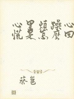 心里烦躁心里发慌是怎么回事