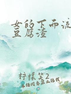 女的下面流白色豆腐渣