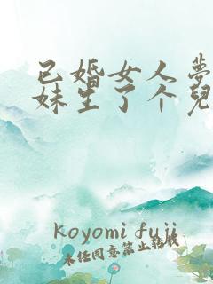 已婚女人梦见妹妹生了个儿子