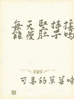 每天坚持揉肚子能瘦肚子吗