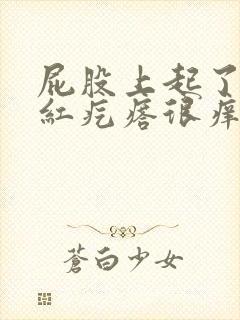 屁股上起了好多红疙瘩很痒怎么办