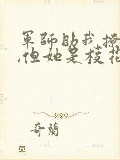 军师助我撩校花,但她是校花本人