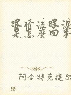 眼睛流眼泪刺痛是怎么回事