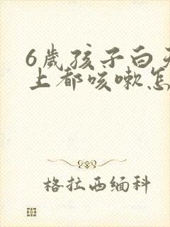 6岁孩子白天晚上都咳嗽怎么回事