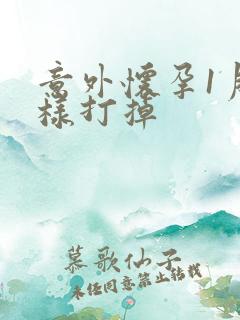 意外怀孕1月怎样打掉