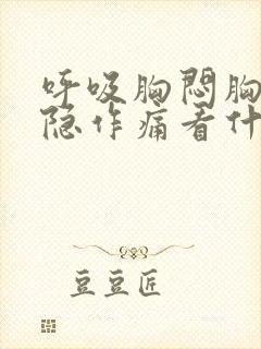 呼吸胸闷胸口隐隐作痛看什么科