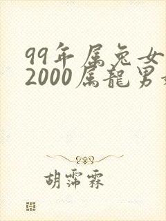 99年属兔女与2000属龙男婚配