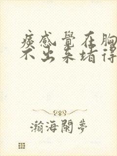 痰感觉在胸口咳不出来堵得慌