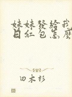 妹妹发给我的生日红包怎么感谢