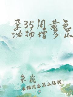 孕35周黄色分泌物增多正常吗