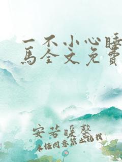 一不小心睡了竹马全文免费阅读