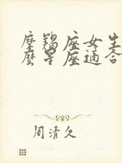 摩羯座女生和什么星座适合做闺蜜