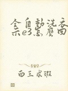 全自动洗衣机提示e3怎么回事?