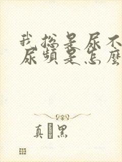 我总是尿不尽,尿频是怎么回事?