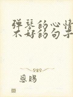 弹琴的心情好与不好的句子