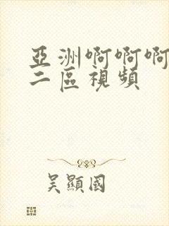 亚洲啊啊啊一区二区视频