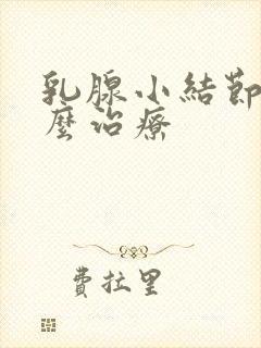 乳腺小结节疼怎么治疗