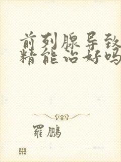 前列腺导致的无精能治好吗