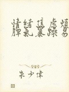 情绪焦虑烦躁,脾气暴躁易怒