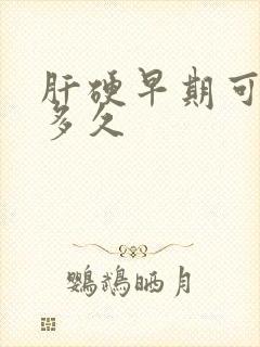 肝硬早期可以活多久