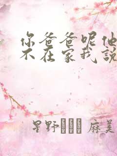 你爸爸呢他怎么不在家我说