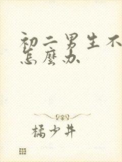 初二男生不想学怎么办