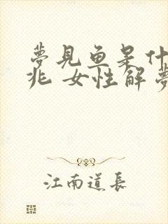 梦见鱼是什么预兆 女性解梦