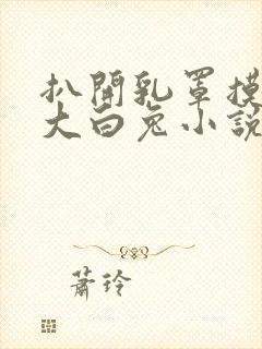 扒开乳罩摸校花大白兔小说