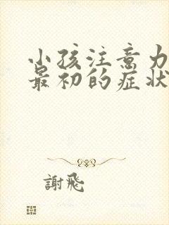 小孩注意力缺陷最初的症状