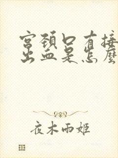 宫颈口有接触性出血是怎么回事