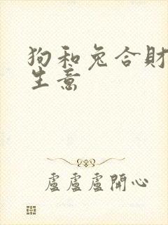 狗和兔合财吗做生意