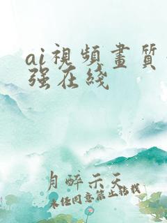 ai视频画质增强在线