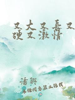 又大又长又粗又硬又激情