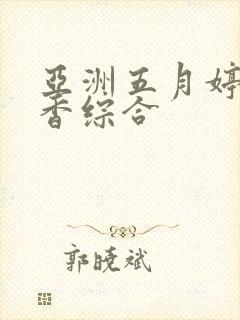 亚洲五月婷婷丁香综合