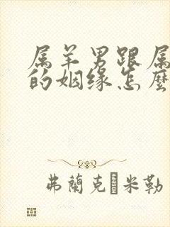 属羊男跟属虎女的姻缘怎么样