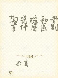 陶瓷碗和骨瓷碗有什么区别