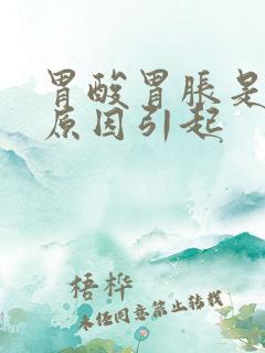 胃酸胃胀是什么原因引起