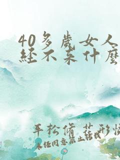 40多岁女人月经不来什么原因