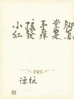 小孩手掌脚掌发红发痒是怎么回事