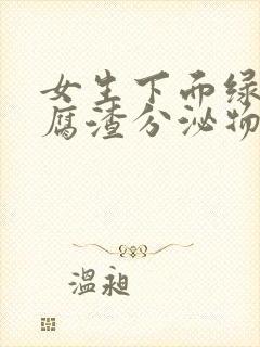 女生下面绿色豆腐渣分泌物吃什么药