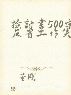 检讨书500字反省工作失误