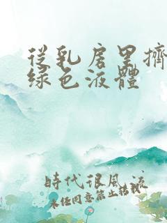 从乳房里挤出黄绿色液体