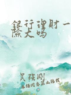 银行理财一级风险大吗