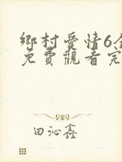 乡村爱情6全集免费观看完整版