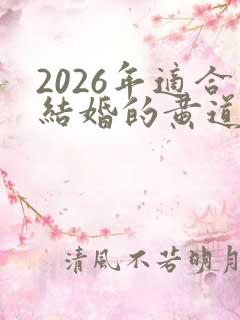2026年适合结婚的黄道吉日有哪些
