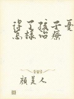 得了孩子忧郁症怎样治疗