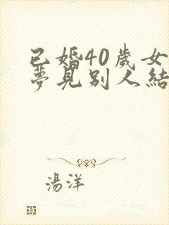 已婚40岁女人梦见别人结婚