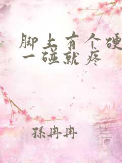 脚上有个硬疙瘩一碰就疼