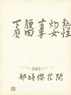 下腹有灼热感怎么回事女性