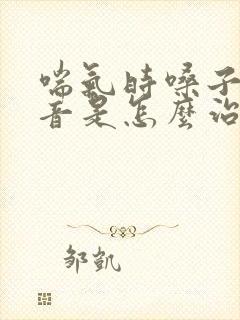 喘气时嗓子有鸣音是怎么治疗